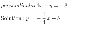 The perpendicular 4x-y=-8 is y=-1/4 x+b